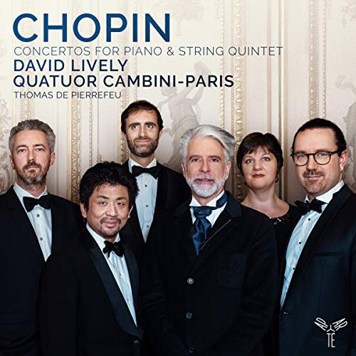 LIVELY, DAVID / QUATUOR CAMBINI-PARIS - CHOPIN - CONCERTOS FOR PIANO & STRING QUINTETLIVELY, DAVID - QUATUOR CAMBINI-PARIS - CHOPIN - CONCERTOS FOR PIANO AND STRING QUINTET.jpg